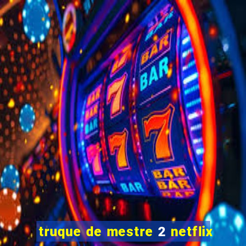 truque de mestre 2 netflix